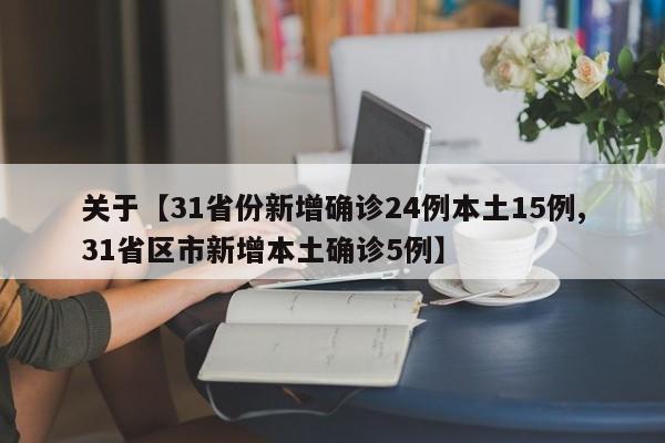 关于【31省份新增确诊24例本土15例,31省区市新增本土确诊5例】
