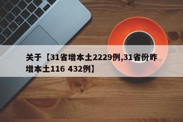 关于【31省增本土2229例,31省份昨增本土116 432例】