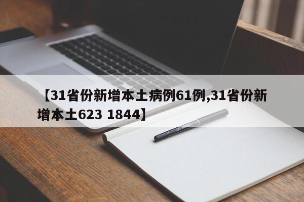 【31省份新增本土病例61例,31省份新增本土623 1844】