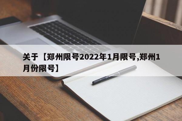 关于【郑州限号2022年1月限号,郑州1月份限号】
