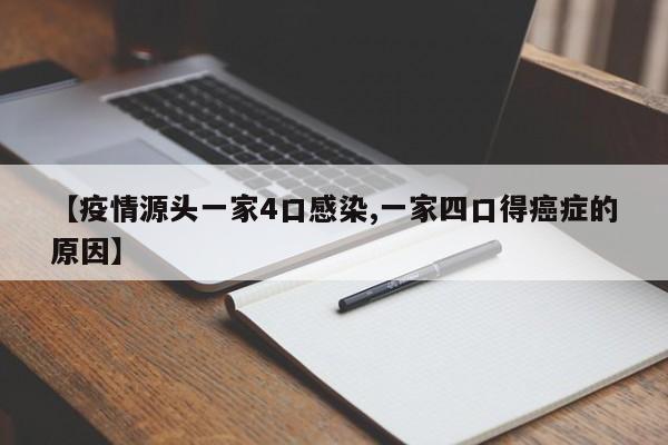【疫情源头一家4口感染,一家四口得癌症的原因】
