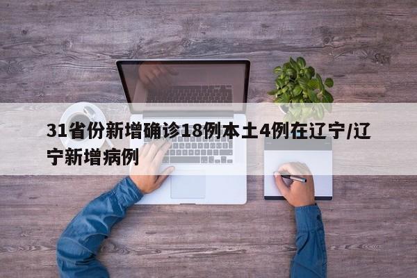 31省份新增确诊18例本土4例在辽宁/辽宁新增病例