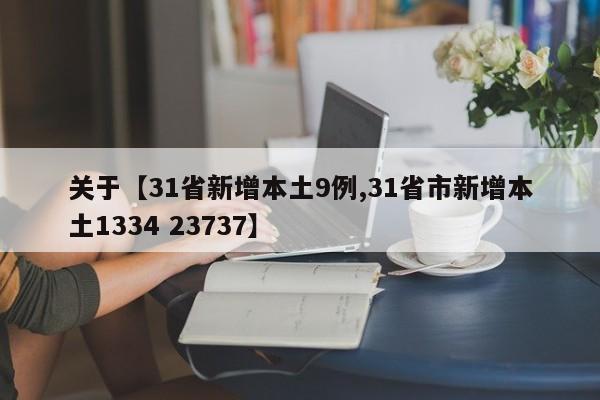关于【31省新增本土9例,31省市新增本土1334 23737】
