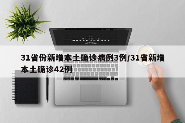 31省份新增本土确诊病例3例/31省新增本土确诊42例