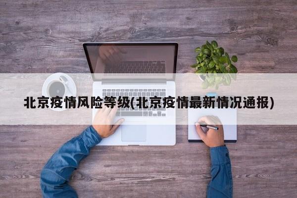 北京疫情风险等级(北京疫情最新情况通报)