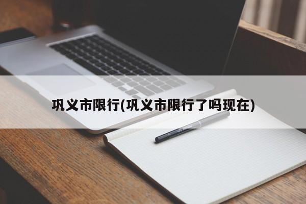 巩义市限行(巩义市限行了吗现在)