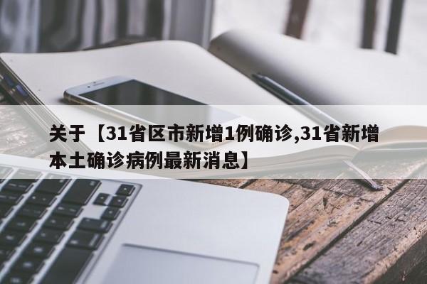 关于【31省区市新增1例确诊,31省新增本土确诊病例最新消息】