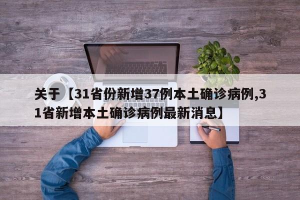 关于【31省份新增37例本土确诊病例,31省新增本土确诊病例最新消息】
