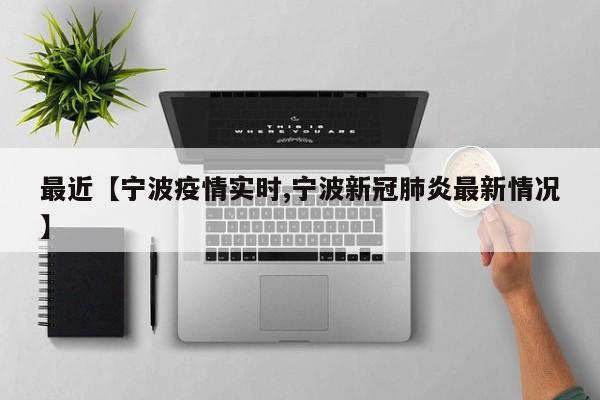 最近【宁波疫情实时,宁波新冠肺炎最新情况】