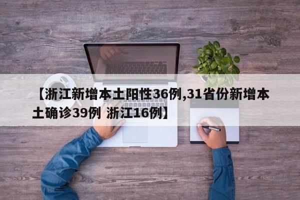 【浙江新增本土阳性36例,31省份新增本土确诊39例 浙江16例】