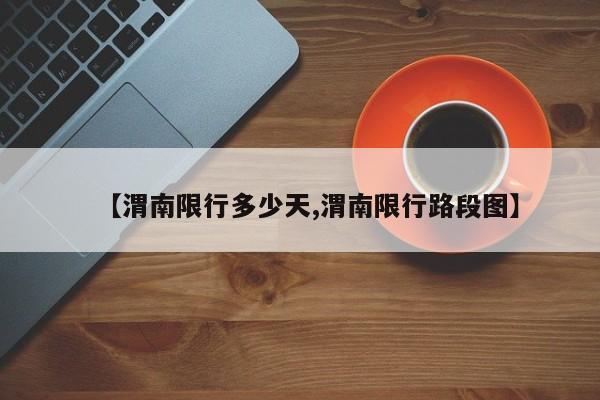 【渭南限行多少天,渭南限行路段图】