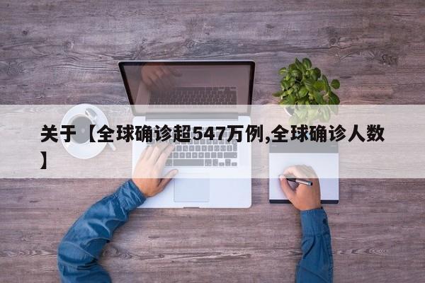 关于【全球确诊超547万例,全球确诊人数】