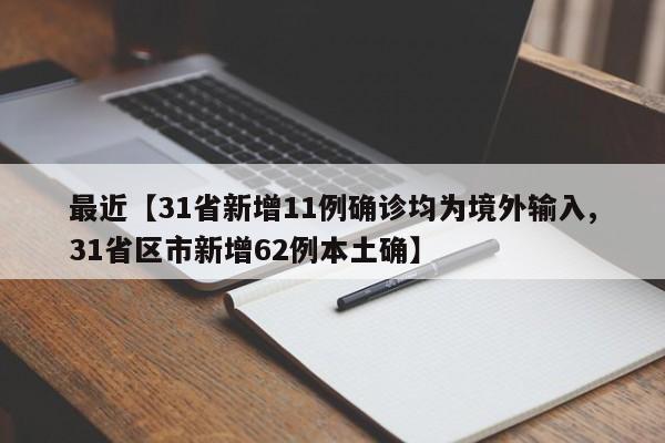 最近【31省新增11例确诊均为境外输入,31省区市新增62例本土确】