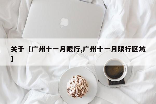 关于【广州十一月限行,广州十一月限行区域】