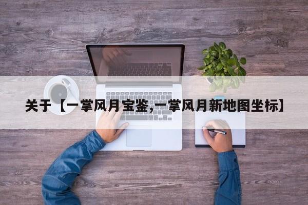 关于【一掌风月宝鉴,一掌风月新地图坐标】