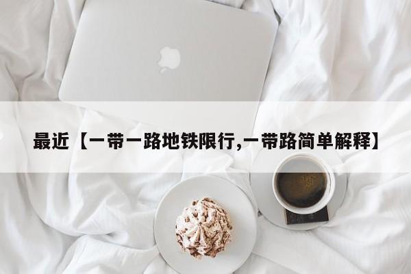 最近【一带一路地铁限行,一带路简单解释】