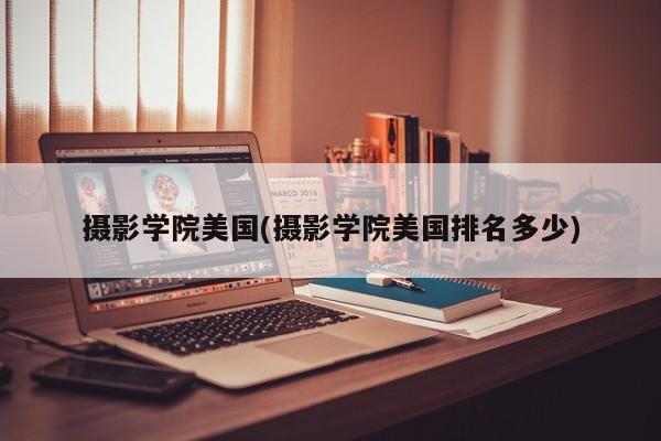 摄影学院美国(摄影学院美国排名多少)