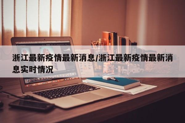 浙江最新疫情最新消息/浙江最新疫情最新消息实时情况