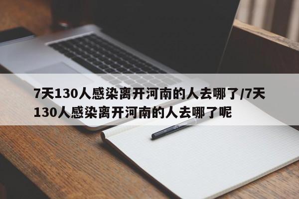 7天130人感染离开河南的人去哪了/7天130人感染离开河南的人去哪了呢