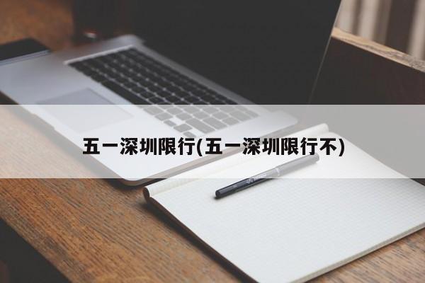 五一深圳限行(五一深圳限行不)