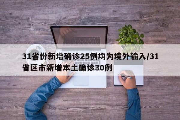 31省份新增确诊25例均为境外输入/31省区市新增本土确诊30例