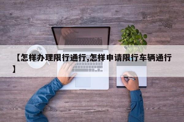 【怎样办理限行通行,怎样申请限行车辆通行】