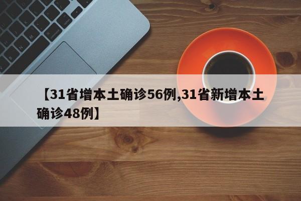 【31省增本土确诊56例,31省新增本土确诊48例】