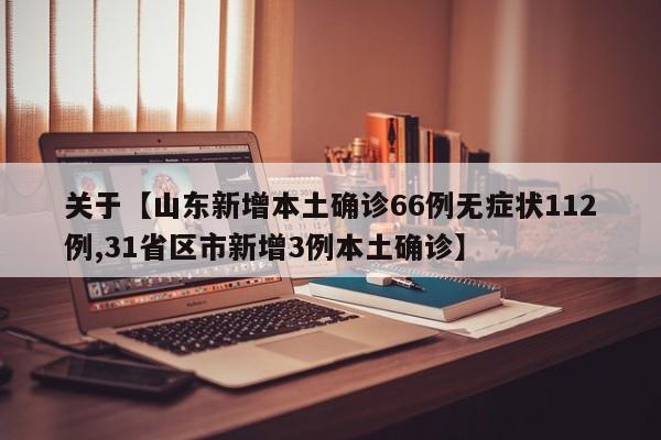关于【山东新增本土确诊66例无症状112例,31省区市新增3例本土确诊】