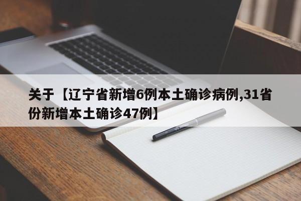 关于【辽宁省新增6例本土确诊病例,31省份新增本土确诊47例】