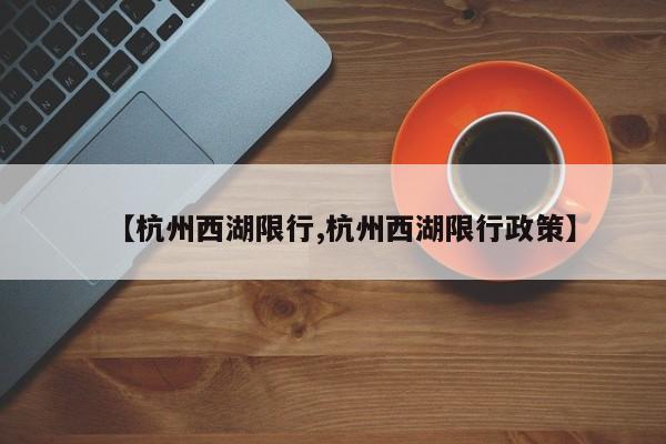 【杭州西湖限行,杭州西湖限行政策】