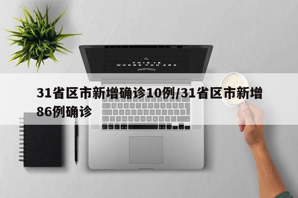 31省区市新增确诊10例/31省区市新增86例确诊