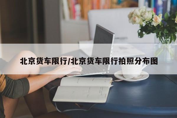 北京货车限行/北京货车限行拍照分布图