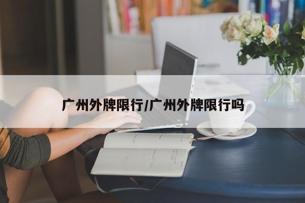 广州外牌限行/广州外牌限行吗